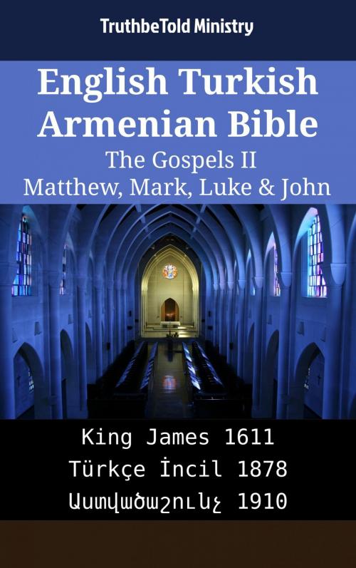 Cover of the book English Turkish Armenian Bible - The Gospels II - Matthew, Mark, Luke & John by TruthBeTold Ministry, TruthBeTold Ministry