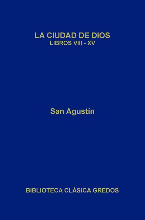 Cover of the book La ciudad de Dios. Libros VIII-XV by San Agustín, Gredos