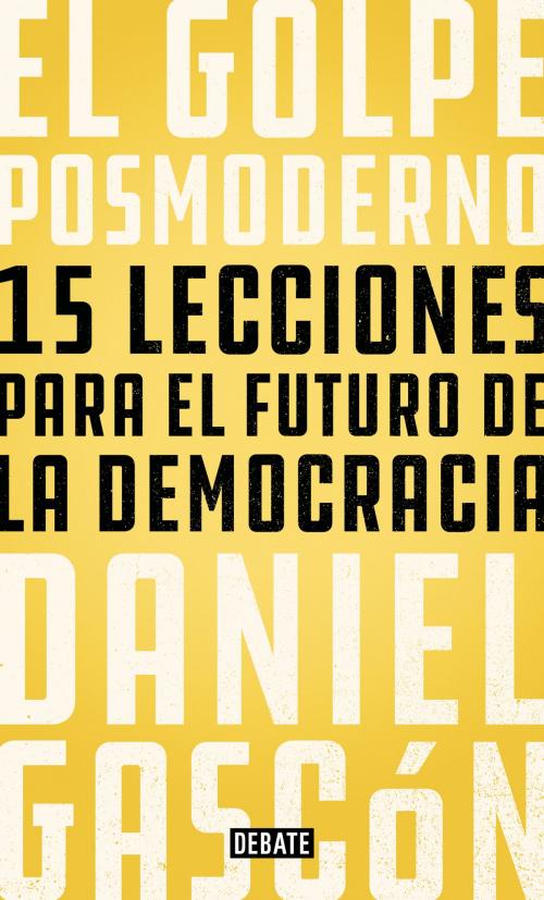 Cover of the book El golpe posmoderno by Daniel Gascón Rodríguez, Penguin Random House Grupo Editorial España