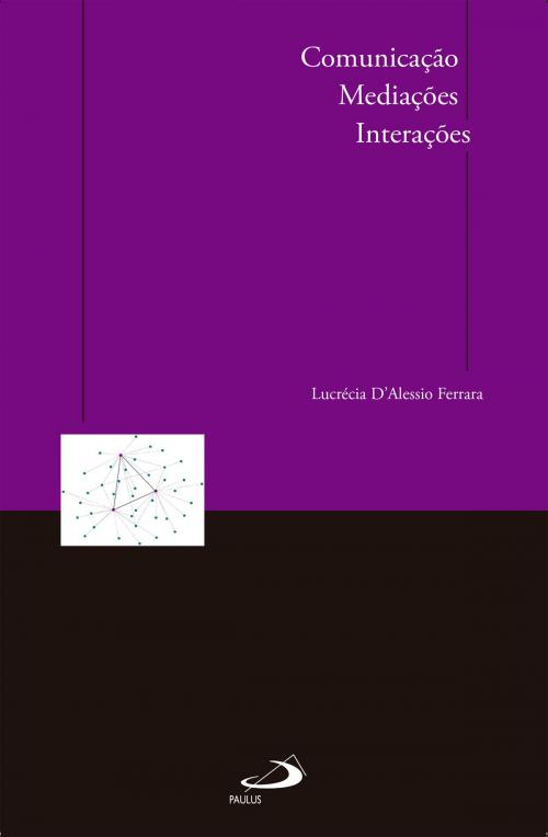 Cover of the book Comunicação, mediações, interações by Lucrécia D'Alessio Ferrara, Paulus Editora