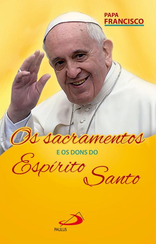 Cover of the book Os Sacramentos e os Dons do Espírito by Papa Francisco, Paulus Editora