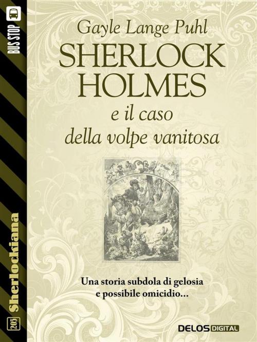 Cover of the book Sherlock Holmes e il caso della volpe vanitosa by Gayle Lange Puhl, Delos Digital