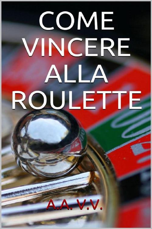 Cover of the book Come vincere alla roulette by Autori Vari, Youcanprint