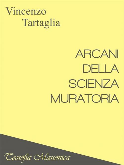 Cover of the book Arcani della Scienza muratoria by Vincenzo Tartaglia, Vincenzo Tartaglia