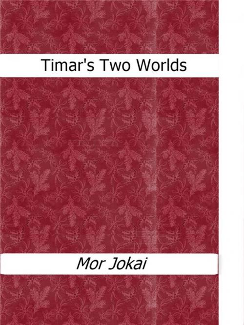 Cover of the book Timar?s Two Worlds by Mor Jokai, Enrico Conti