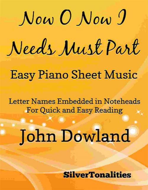 Cover of the book Now O Now I Needs Must Part Easy Piano Sheet Music by SilverTonalities, SilverTonalities