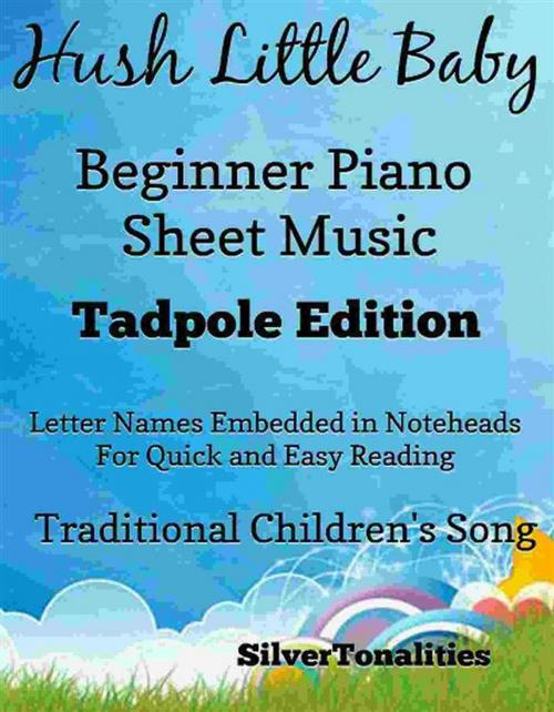 Cover of the book Hush Little Baby Beginner Piano Sheet Music Tadpole Edition by SilverTonalities, Traditional Lullaby, SilverTonalities