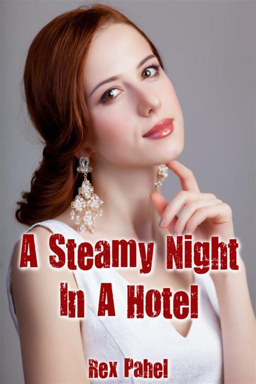 Cover of the book A Steamy Night In A Hotel by Rex Pahel, Rex Pahel
