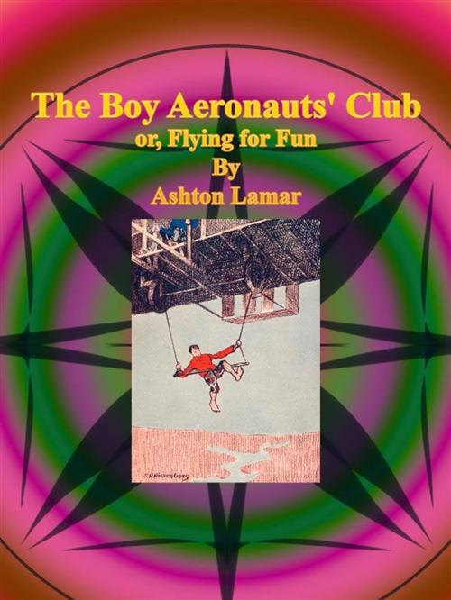 Cover of the book The Boy Aeronauts' Club or, Flying for Fun by Ashton Lamar, Publisher s11838