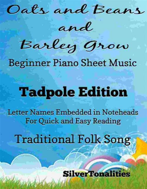 Cover of the book Oats and Beans and Barley Grow Beginner Piano Sheet Music Tadpole Edition by SilverTonalities, SilverTonalities