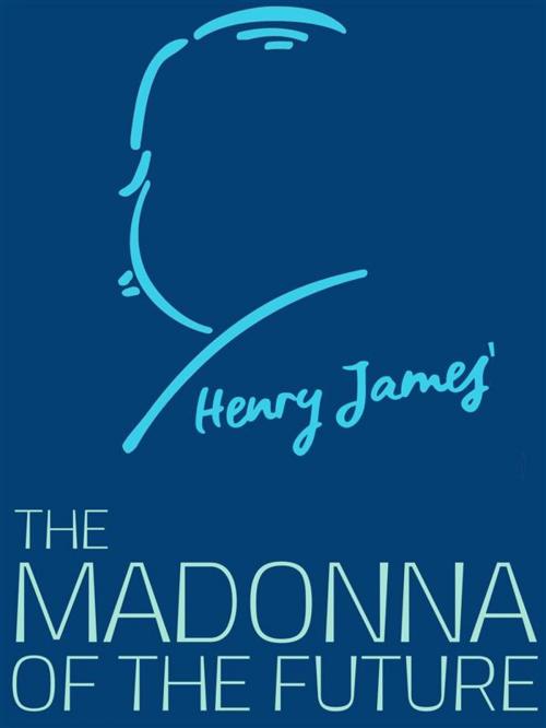 Cover of the book The Madonna of the Future by Henry James, James Press