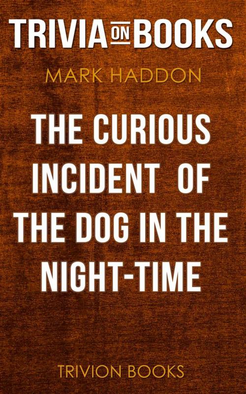 Cover of the book The Curious Incident of the Dog in the Night-Time by Mark Haddon (Trivia-On-Books) by Trivion Books, Trivion Books