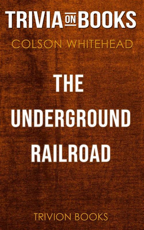 Cover of the book The Underground Railroad by Colson Whitehead (Trivia-On-Books) by Trivion Books, Trivion Books