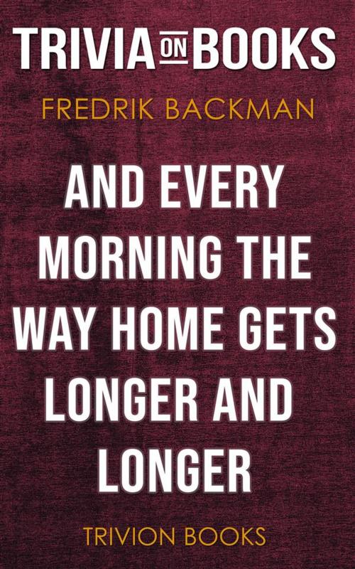 Cover of the book And Every Morning the Way Home Gets Longer and Longer by Fredrik Backman (Trivia-On-Books) by Trivion Books, Trivion Books