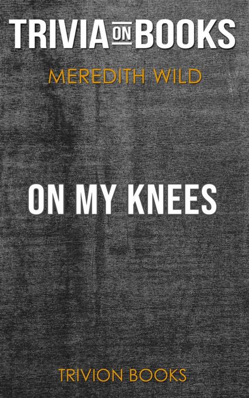 Cover of the book On My Knees by Meredith Wild (Trivia-On-Books) by Trivion Books, Trivion Books