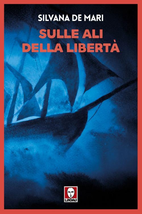 Cover of the book Sulle ali della libertà by Silvana De Mari, Lindau