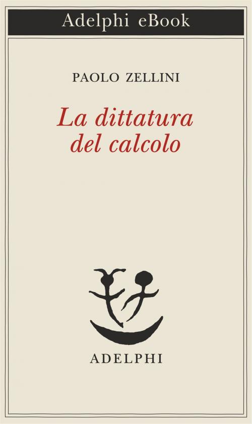 Cover of the book La dittatura del calcolo by Paolo Zellini, Adelphi