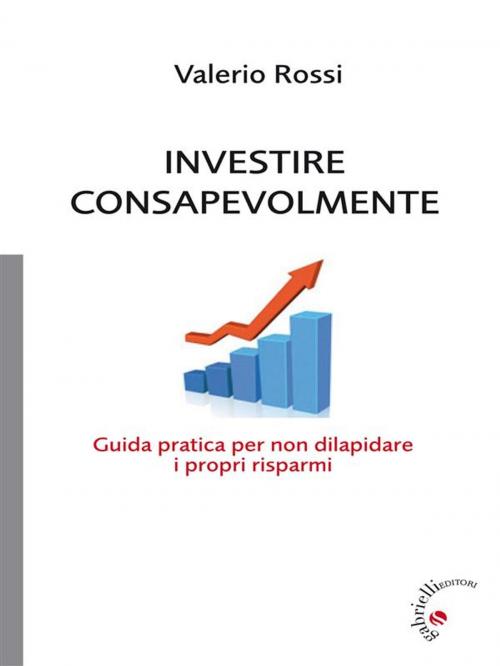 Cover of the book Investire Consapevolmente by Valerio Rossi, Gabrielli Editori