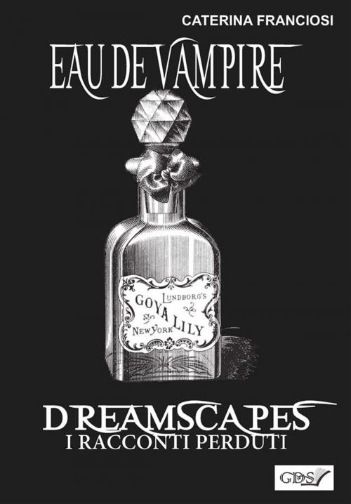 Cover of the book Eau De Vampire - Dreamscapes- I racconti perduti- Volume 31 by Caterina Franciosi, editrice GDS