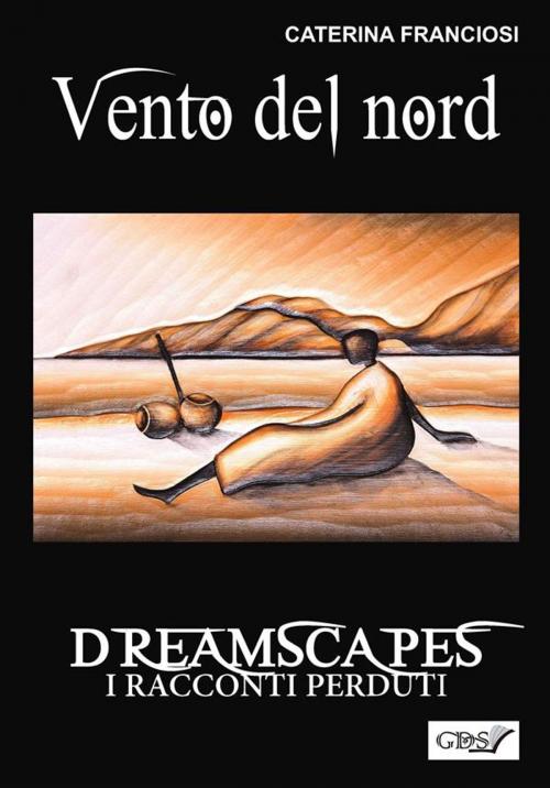 Cover of the book Vento del nord - Dreamscapes- i racconti perduti - volume 26 by Caterina Franciosi, editrice GDS
