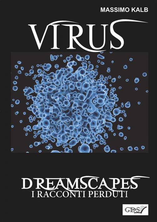Cover of the book Virus- Dreamscapes- I racconti perduti- Volume 30 by Massimo Kalb, editrice GDS