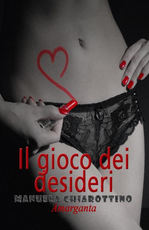 Cover of the book Il gioco dei desideri by Manuela Chiarottino, Amarganta Editore