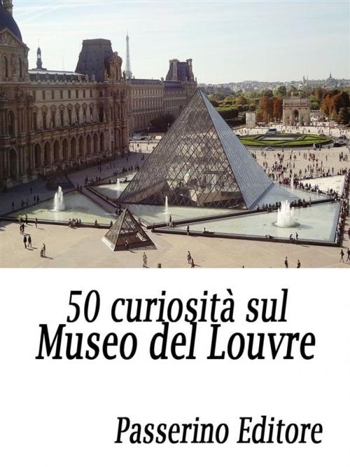 Cover of the book 50 curiosità sul Museo del Louvre by Passerino Editore, Passerino