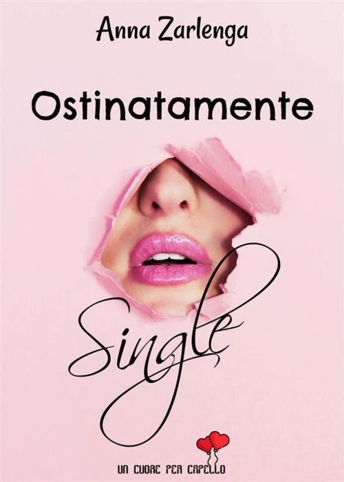Cover of the book Ostinatamente single (Un cuore per capello) by Anna Zarlenga, PubGold
