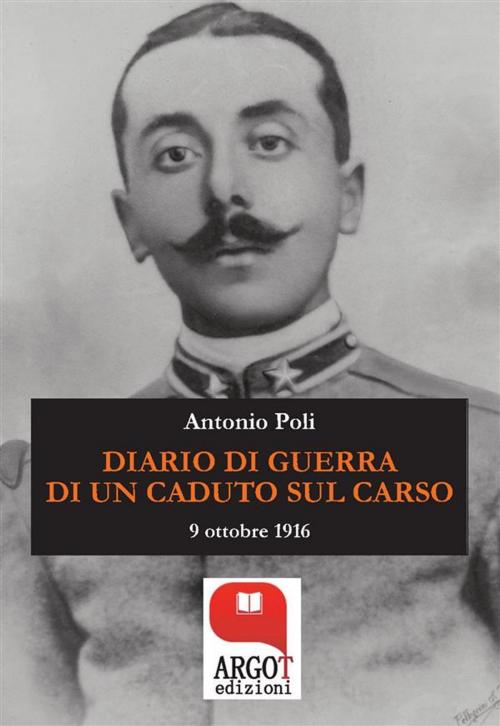 Cover of the book Diario di guerra di un caduto sul Carso by Antonio Poli, Argot Edizioni