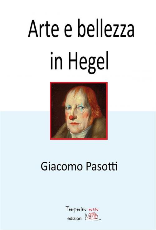 Cover of the book Arte e bellezza in Hegel by Giacomo Pasotti, Temperino Rosso Edizioni