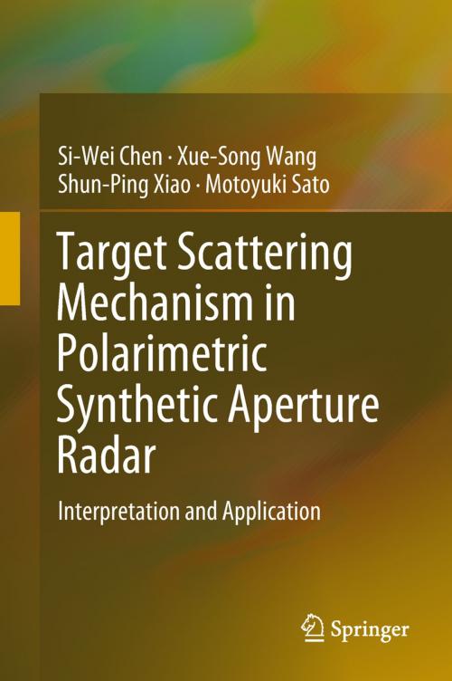 Cover of the book Target Scattering Mechanism in Polarimetric Synthetic Aperture Radar by Si-Wei Chen, Xue-Song Wang, Shun-Ping Xiao, Motoyuki Sato, Springer Singapore