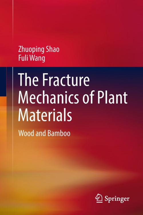 Cover of the book The Fracture Mechanics of Plant Materials by Zhuoping Shao, Fuli Wang, Springer Singapore