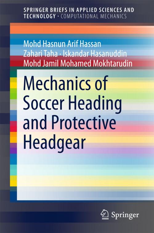 Cover of the book Mechanics of Soccer Heading and Protective Headgear by Mohd Hasnun Arif Hassan, Zahari Taha, Iskandar Hasanuddin, Mohd Jamil Mohamed Mokhtarudin, Springer Singapore