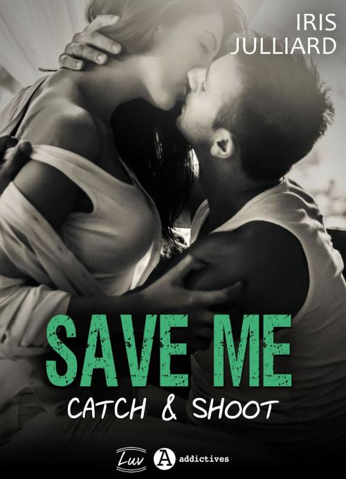 Cover of the book Save me - Catch and Shoot by Iris Julliard, Addictives – Luv