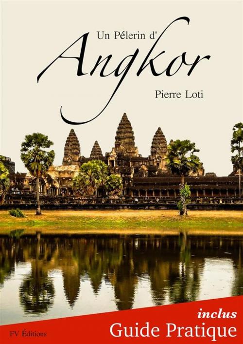 Cover of the book Un Pèlerin d'Angkor + Guide Pratique Illustré by Pierre Loti, FV Éditions, FV Éditions