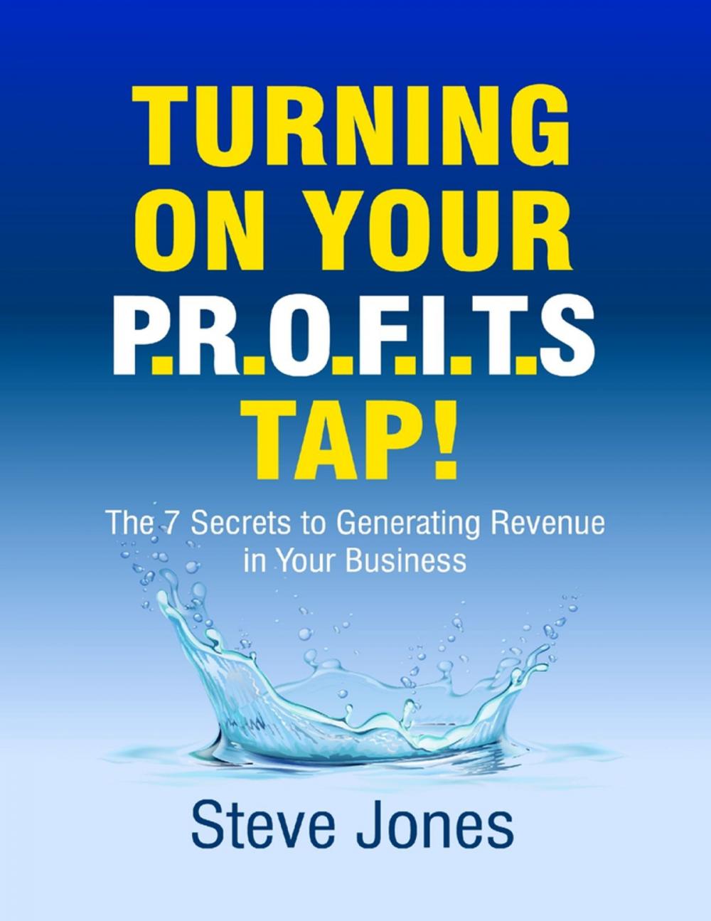 Big bigCover of Turning On Your Profits Tap: The Seven Secrets to Generating Revenue In Your Business