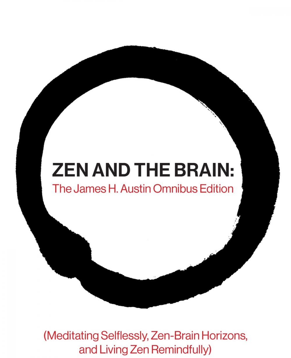 Big bigCover of Zen and the Brain: The James H. Austin Omnibus Edition (Meditating Selflessly, Zen-Brain Horizons, and Living Zen Remindfully)