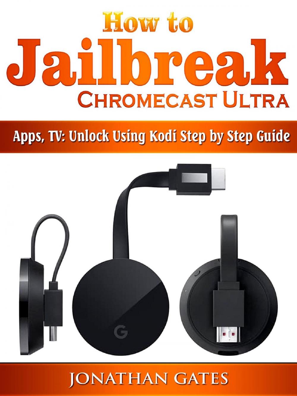 Big bigCover of How to Jailbreak Chromecast Ultra, Apps, TV