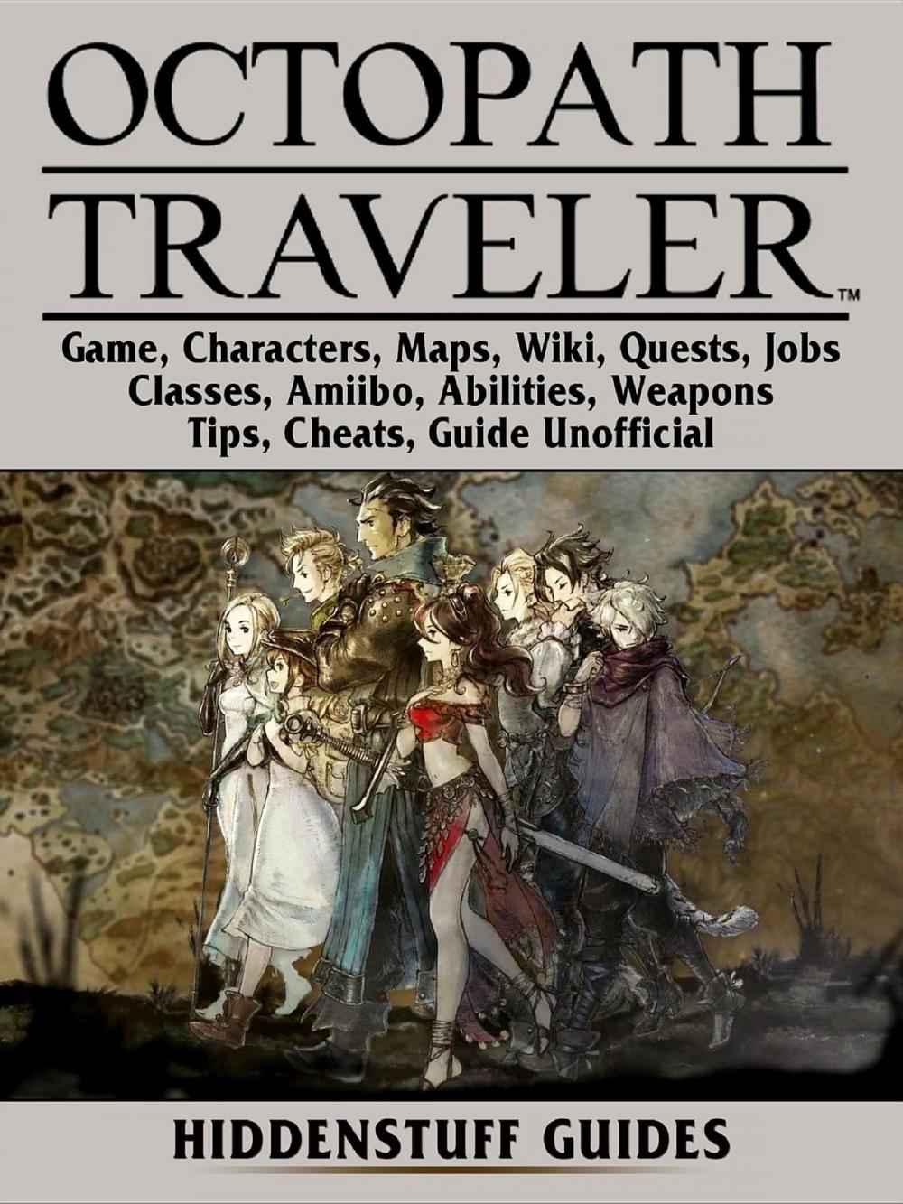 Big bigCover of Octopath Traveler Game, Characters, Maps, Wiki, Quests, Jobs, Classes, Amiibo, Abilities, Weapons, Tips, Cheats, Guide Unofficial