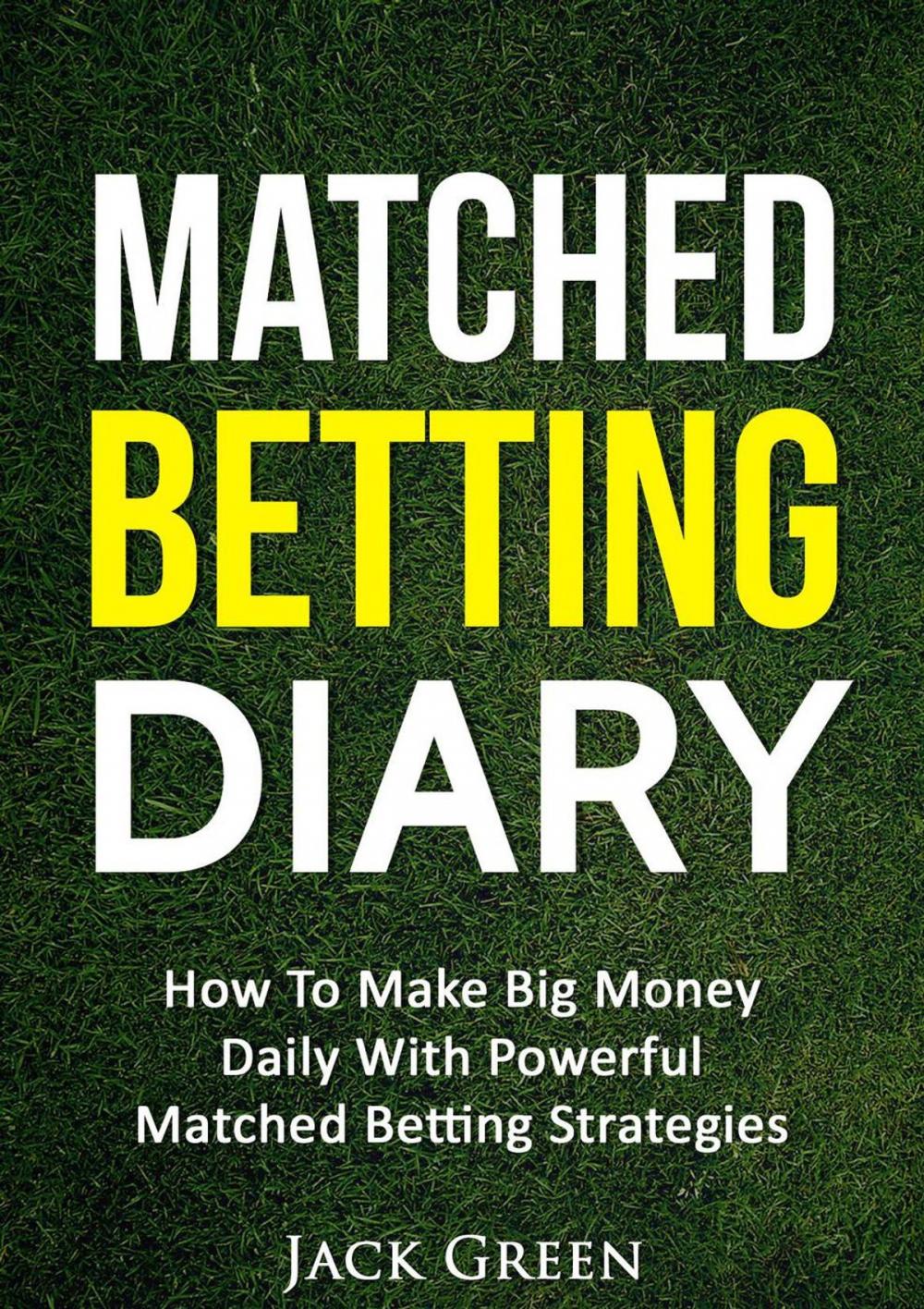 Big bigCover of Matched Betting Diary: How to Make Big Money Daily with Powerful Matched Betting Strategies