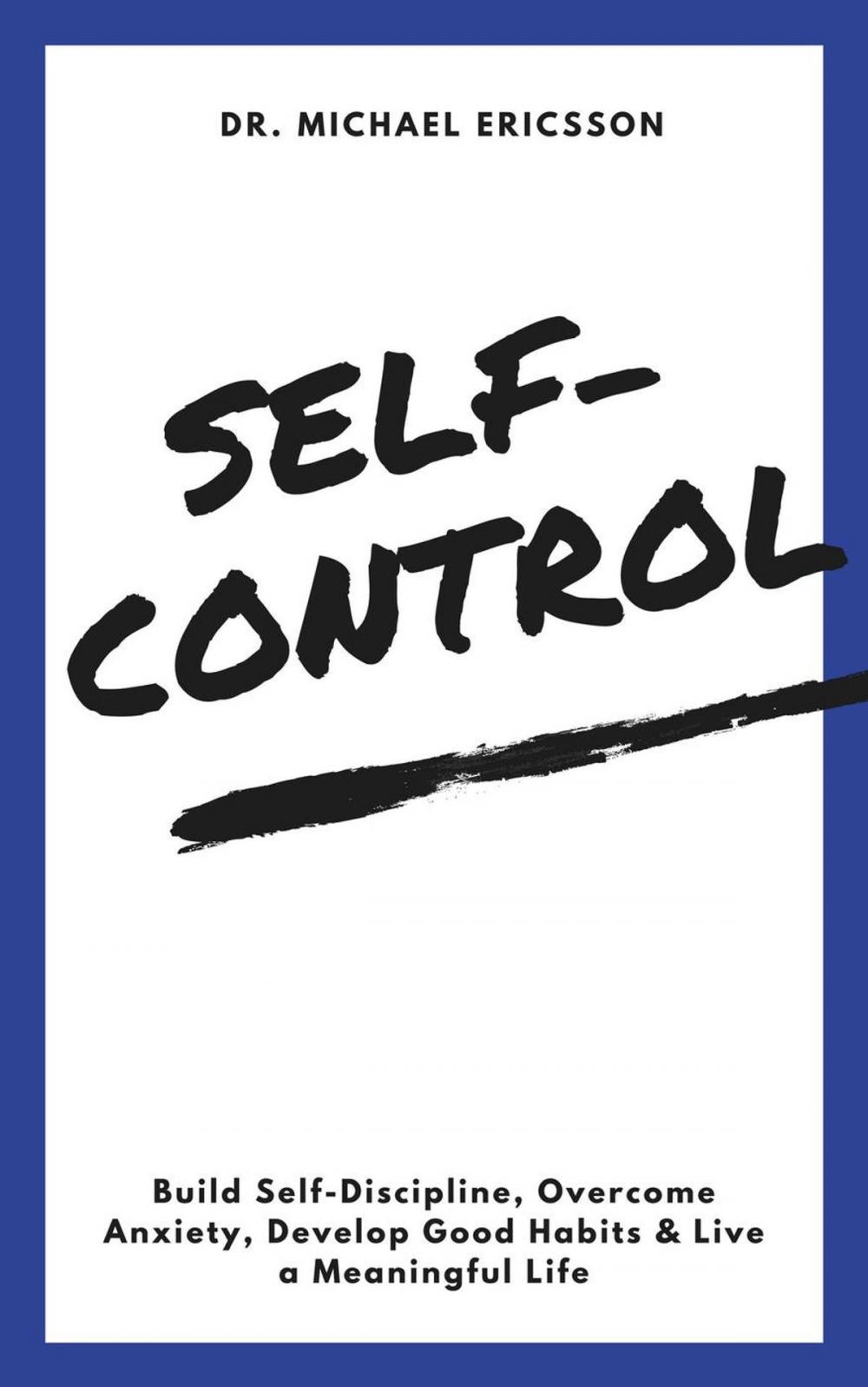 Big bigCover of Self-Control: Build Self-Discipline, Overcome Anxiety, Develop Good Habits & Live a Meaningful Life