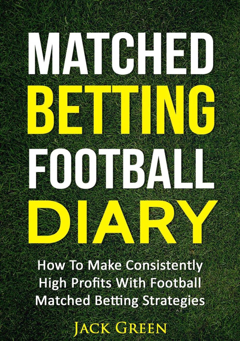 Big bigCover of Matched Betting Football Diary: How to Make Consistently High Profits with Football Matched Betting Strategies