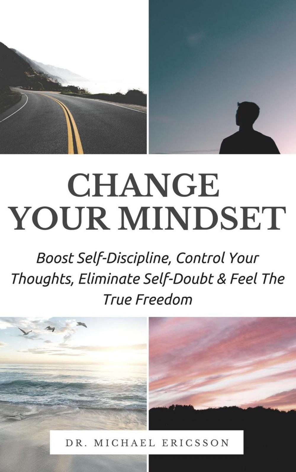 Big bigCover of Change Your Mindset: Boost Self-Discipline, Control Your Thoughts, Eliminate Self-Doubt & Feel The True Freedom