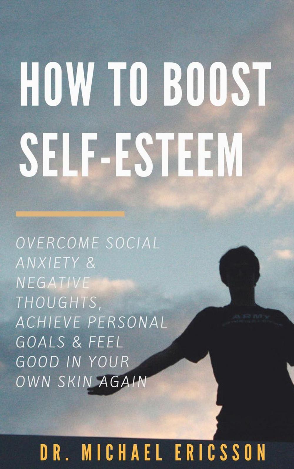 Big bigCover of How to Boost Self-Esteem: Overcome Social Anxiety & Negative Thoughts, Achieve Personal Goals & Feel Good in Your Own Skin Again