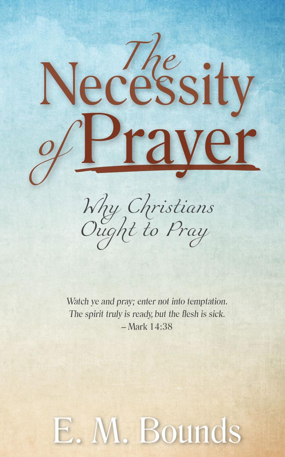 Big bigCover of The Necessity of Prayer: Why Christians Ought to Pray