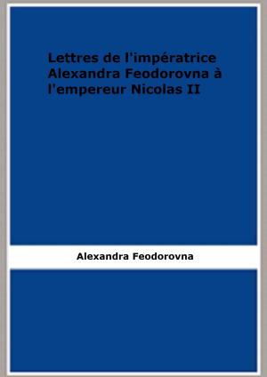 Cover of Lettres de l'impératrice Alexandra Feodorovna à l'empereur Nicolas II