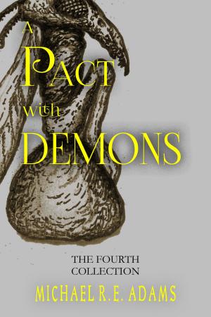 Cover of the book A Pact with Demons: The Fourth Collection by Michael R.E. Adams