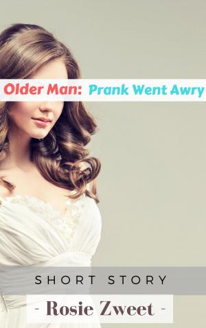 Cover of the book Older Man: Prank Went Awry by Rosie Zweet
