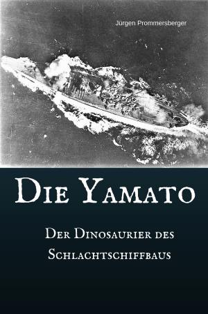 Cover of the book Die Yamato - Der Dinosaurier des Schlachtschiffbaus by Jürgen Prommersberger