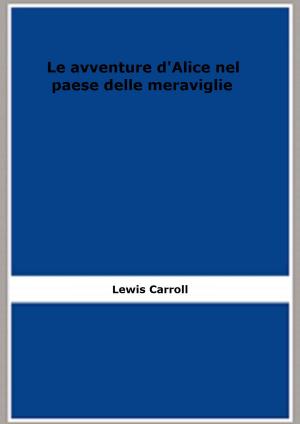 Cover of the book Le avventure d'Alice nel paese delle meraviglie (Edizione illustrata) by Edmondo De Amicis